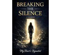 Breaking The Silence Extended Version: A Memoir of Survival, Silence, and Finding My Voice