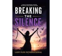 BREAKING THE SILENCE: SILENCE A Guide to Recognizing, Escaping, and Healing from Domestic Violence