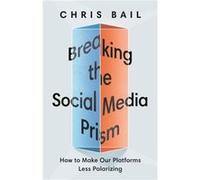 Breaking the Social Media Prism Chris Bail (Auteur)