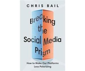 Breaking the Social Media Prism Chris Bail (Auteur)