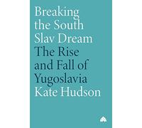 Breaking the South Slav Dream: The Rise and Fall of Yugoslavia