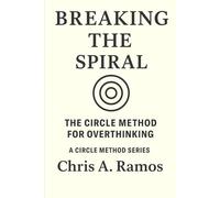 BREAKING THE SPIRAL: THE CIRCLE METHOD: MASTERING OVERTHINKING