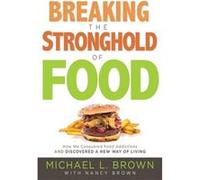 Breaking The Stronghold Of Food by Michael L. Brown Michael L. Brown (Auteur)