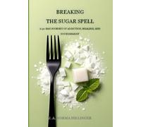 Breaking the Sugar Spell: A 30-Day Journey of Addiction, Healing, and Nourishment