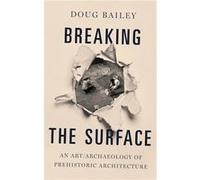 Breaking the Surface - Bailey Doug Professor of Visual Archaeology and Anthropology Department of Anthropology Professor of Visual Archaeology and Anthrop Bailey Doug Professor of Visual Archaeology a