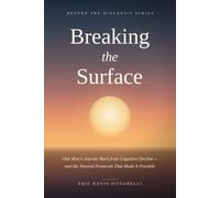 Breaking the Surface: One Man's Journey Back from Cognitive Decline - and the Natural Protocols That Made It Possible