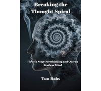 Breaking the Thought Spiral: How to Stop Overthinking and Quiet a Restless Mind