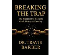 Breaking the Trap: The Blueprint To Reclaim Mind, Money And Destiny