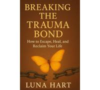 Breaking the Trauma Bond: How to Escape, Heal, and Reclaim Your Life
