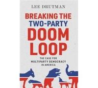 Breaking the TwoParty Doom Loop - Drutman Lee Senior Fellow Senior Fellow New America Foundation - Oxford University Press Inc - Livre en Anglais - Hardba Drutman Lee Senior Fellow Senior Fellow New A