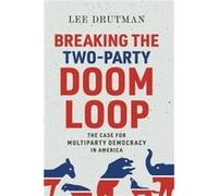 Breaking the TwoParty Doom Loop - Drutman Lee Senior Fellow Senior Fellow New America Foundation - Oxford University Press Inc - Livre en Anglais - Paperb Drutman Lee Senior Fellow Senior Fellow New A
