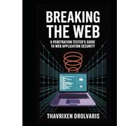 Breaking the Web: A Penetration Tester's Guide to Web Application Security