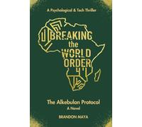 Breaking The World Order, The Alkebulan Protocol: Political and Psychological Thriller