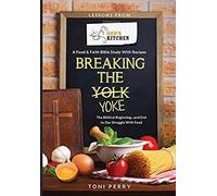 Breaking The Yoke - The Biblical Beginning...And End To Our Struggle With Food