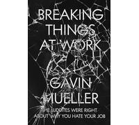 Breaking Things at Work: The Luddites Are Right About Why You Hate Your Job