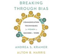 Breaking Through Bias: Communication Techniques for Women to Succeed at Work