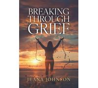Breaking Through Grief - Jeana Johnson - Trilogy Christian Publishing - ebook (ePub) - Livre