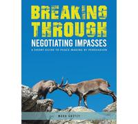 Breaking Through: Negotiating Impasses: A short guide to peace-making by persuasion