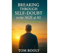 Breaking Through Self Doubt IN The Age Of AI.: Thriving! Not Just Surviving!