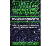 Breaking Through the Barrier of Time: Tales of Those Who Have Entertained Visions, Visionaries, and Visitors from the Future
