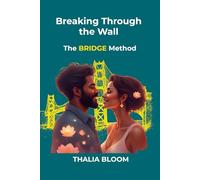Breaking Through the Wall: The BRIDGE Method: Proven Conversation Scripts and Strategies to Heal Stonewalling When Your Partner Shuts Down