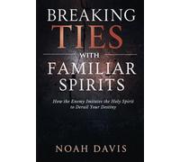 Breaking Ties with Familiar Spirits: How the Enemy Imitates the Holy Spirit to Derail Your Destiny