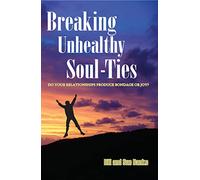 Breaking Unhealthy Soul Ties: Do Your Relationships Produce Bondage or Joy?
