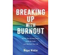Breaking Up With Burnout: Identify Your Burnout Pattern, Break The Cycle, And Take Back Your Life