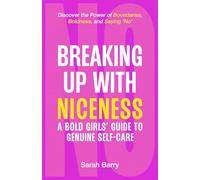 Breaking up with Niceness. a Bold Girls' Guide to Genuine Self-Care: Discover the Power of Boundaries, Boldness, and Saying 'No'