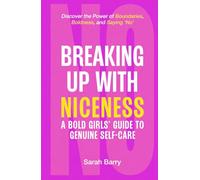 Breaking up with Niceness. a Bold Girls' Guide to Genuine Self-Care: Discover the Power of Boundaries, Boldness, and Saying 'No'