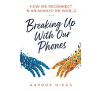 Breaking Up With Our Phones: How We Reconnect in an Always-On World