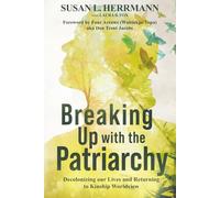 Breaking Up with the Patriarchy: Decolonizing Our Lives and Returning to Kinship Worldview
