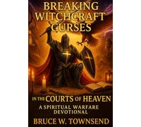 Breaking Witchcraft Curses in the Courts of Heaven: A Spiritual Warfare Devotional