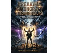 BREAKING WITCHCRAFT STRONGHOLDS: Deliverance And Freedom From Spiritual Oppression
