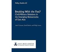 Breaking With The Past? Civil-Military Relations In The Emerging Democracies Of East Asia