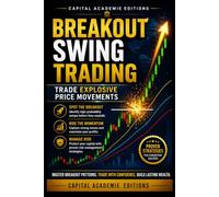 BREAKOUT SWING TRADING: TRADE EXPLOSIVE PRICE MOVEMENTS: Learn how to identify powerful breakout opportunities, enter with confidence, and trade explosive price movements with discipline