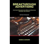 Breakthrough Advertising: Comment Persuader des Millions de Personnes d'Acheter Vos Produits