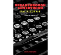 Breakthrough Advertising Em pílulas: Os segredos do mestre do copywriting Eugene M. Schwartz