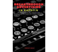 Breakthrough Advertising In Kapseln: Die Geheimnisse Der Copywriting-Legende Eugene M. Schwartz