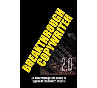 Breakthrough Copywriter 2.0: An Advertising Field Guide to Eugene M. Schwartz' Classic
