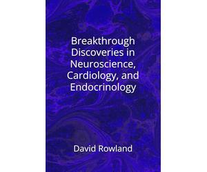 Breakthrough Discoveries in Neuroscience, Cardiology, and Endocrinology