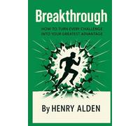 Breakthrough: How to Turn Every Challenge into Your Greatest Advantage