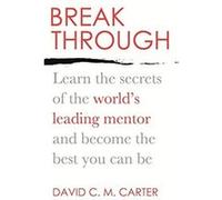 Breakthrough: Learn the secrets of the world's leading mentor and become the best you can be Carter, David C M (Auteur)