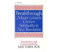 Breakthrough: Meister Eckhart's Creation Spirituality in New Translation