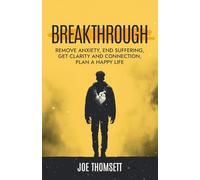 Breakthrough: Remove anxiety, end suffering, get clarity and connection, plan a happy life