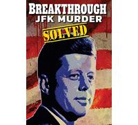BREAKTHROUGH THE KENNEDY ASSASSINATION SOLVED
