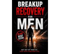 Breakup Recovery for Men: A 30-Day No Contact System to Stop Thinking About Your Ex, Rebuild Your Confidence, and Take Back Control of Your Life