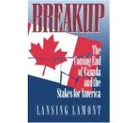Breakup: The Coming End of Canada and the Stakes for America Lamont, Lansing (Auteur)