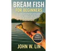 BREAM FISH FOR BEGINNERS: A Complete Step-by-Step Guide to Catch, Handle, and Release Bream with Confidence.