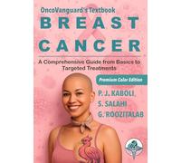 BREAST CANCER - A Comprehensive Guide from Basics to Targeted Treatments: OncoVanguard Textbook Series